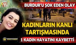 Burdur'da kadınlar arasında kanlı tartışma: Bir kadın hayatını kaybetti