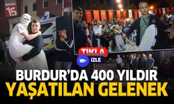Burdur'da bu gelenek 400 yıldır yaşatılıyor