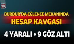Burdur'da eğlence mekanında hesap kavgası. 4 yaralı