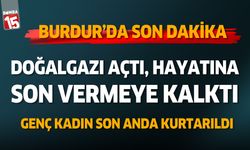 Burdur'da kadın doğalgazı açarak hayatına son vermeye kalktı