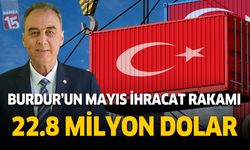 Burdur'un mayıs ihracat rakamı 22,8 milyon dolar