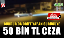 Burdur’da drift yapan sürücüye 50 bin 904 TL ceza kesildi