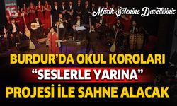 Burdur’da okul koroları “Seslerle Yarına” projesiyle sahne alacak