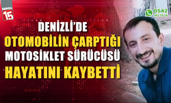Denizli'de otomobilin çarptığı motosiklet sürücüsü hayatını kaybetti