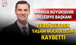 Manisa Büyükşehir Belediye Başkanı Ferdi Zeyrek yaşam mücadelesini kaybetti
