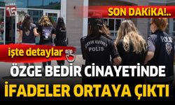 Burdur Özge Bedir cinayetinde ifadeler ortaya çıktı