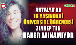 Üniversite öğrencisi Zeynep'ten haber alınamıyor