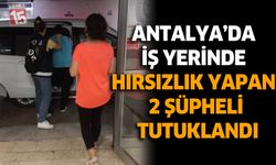 Antalya' da İş Yerinde Hırsızlık Yapan 2 Şüpheli Tutuklandı