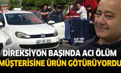 Müşterisine ürün götürürken direksiyon başında öldü