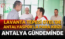Lavanta Tepesi Otel'de Antalyaspor'la alacak verecek krizi