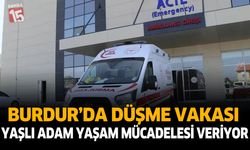 Burdur'da düşme vakası yaşlı adam yaşam mücadelesi veriyor