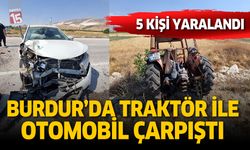 Burdur'da otomobil ile traktör kaza yaptı. 5 kişi yaralandı