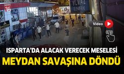 Isparta'da alacak verecek meselesi meydan savaşına  döndü