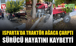 Isparta'da traktör ağaca çarptı, sürücü hayatını kaybetti