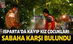 Isparta'da kaybolan iki kız çocuğu sabaha karşı bulundu