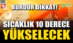 Burdur'da hava sıcaklıkları 10 derece yükselecek