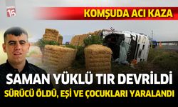 Saman yüklü tır devrildi. Sürücü öldü, eşi ve çocukları yaralandı