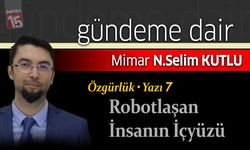 Selim Kutlu yazdı, Özgürlük – Yazı 7 Robotlaşan İnsanın İçyüzü