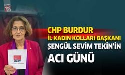 CHP Burdur İl Kadın Kolları Başkanı Şengül Sevim Tekin’in Acı Günü