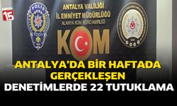 Antalya'da Bir Haftada Gerçekleşen Denetimlerde 22 Tutuklama