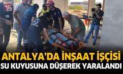 Antalya’da İnşaat İşçisi Su Kuyusuna Düşerek Yaralandı