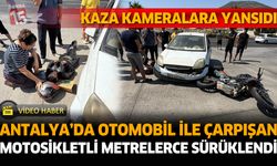 Antalya'da Otomobille Çarpışan Motosikletli Metrelerce Sürüklendi: Kaza Kamerada