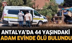 Antalya’da 44 Yaşındaki Adam Evinde Ölü Bulundu