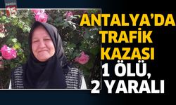 Antalya'da Trafik Kazası: 1 Ölü, 2 Yaralı