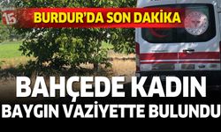 Burdur'da kadın bahçede baygın halde bulundu