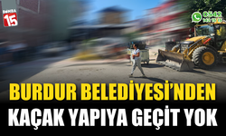 Burdur Belediyesi'nden kaçak yapıya geçit yok