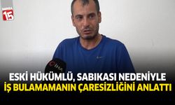 Eski Hükümlü, Sabıkası Nedeniyle İş Bulamamanın Çaresizliğini Anlattı