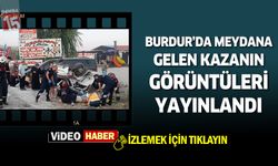 Burdur'da ki trafik kazasının görüntüleri yayınlandı