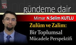 Mimar Selim Kutlu yazdı, Zulüm ve Zalim: Bir Toplumsal Mücadele Perspektifi