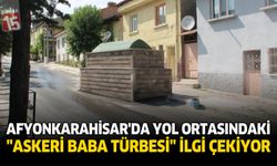 Afyonkarahisar’da Yol Ortasındaki “Askeri Baba Türbesi” İlgi Çekiyor
