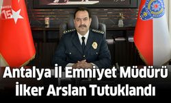 Antalya İl Emniyet Müdürü İlker Arslan tutuklandı