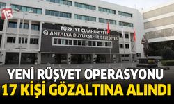Antalya'da belediyeye yönelik yeni rüşvet operasyonu: 17 gözaltı