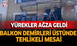 Balkon Demirleri Üstünde Tehlikeli Mesai: Yürekler Ağza Geldi