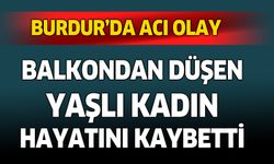 Burdur'da balkondan düşen yaşlı kadın hayatını kaybetti
