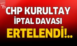 CHP Kurultay iptal davası ertelendi