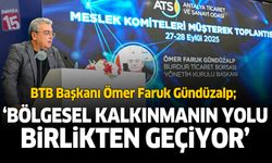 BTB Başkanı Gündüzalp, Birlikteliğimiz Bölgesel Kalkınmanın Teminatıdır