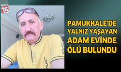 Pamukkale’de Yalnız Yaşayan Adam Evinde Ölü Bulundu