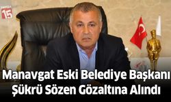 Eski Manavgat Belediye Başkanı Şükrü Sözen gözaltına alındı