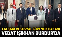 Çalışma ve Sosyal Güvenlik Bakanı Vedat Işıkhan Burdur’da