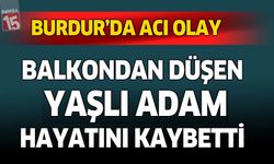 Burdur'da balkondan düşen yaşlı adam hayatını kaybetti
