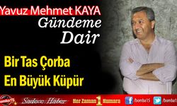 Yavuz Mehmek Kaya yazdı, Bir Tas Çorba En Büyük Küpür...