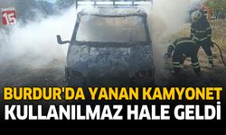 Burdur'da Yanan Kamyonet Kullanılmaz Hale Geldi