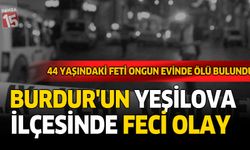 Burdur’un Yeşilova İlçesinde Feci Olay: 44 Yaşındaki Feti Ongun Evinde Ölü Bulundu
