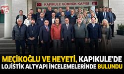 Meçikoğlu ve Heyeti, Kapıkule’de Lojistik Altyapı İncelemelerinde Bulundu