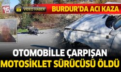 Burdur'da otomobille çarpışan motosikletin sürücüsü hayatını kaybetti