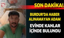 Burdur’da haber alınamayan adam evinde kanlar içinde bulundu